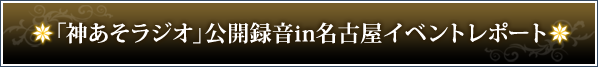 「神あそラジオ」公開録音in名古屋イベントレポート